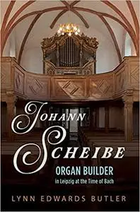 Johann Scheibe: Organ Builder in Leipzig at the Time of Bach