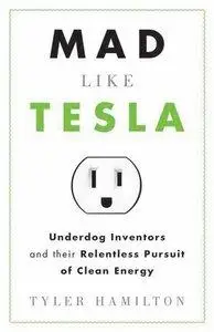 Mad Like Tesla: Underdog Inventors and Their Relentless Pursuit of Clean Energy (Repost)