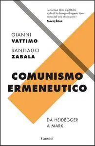 Gianni Vattimo, Santiago Zabala - Comunismo ermeneutico. Da Heidegger a Marx (Repost)