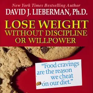 «Lose Weight without Discipline or Willpower: Food Cravings Are the Reasons We Cheat On Our Diet» by David J. Lieberman