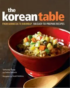 The Korean Table: From Barbecue to Bibimbap 100 Easy-to-Prepare Recipes