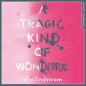 «A Tragic Kind of Wonderful» by Eric Lindstrom