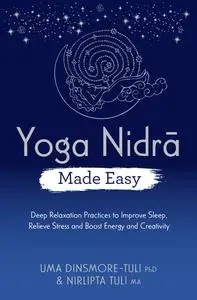Yoga Nidra Made Easy: Deep Relaxation Practices to Improve Sleep, Relieve Stress and Boost Energy and Creativity (Made Easy)