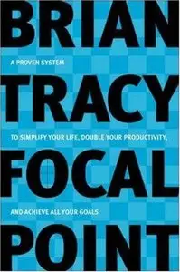 Focal Point: A Proven System to Simplify Your Life, Double Your Productivity, and Achieve All Your Goals 