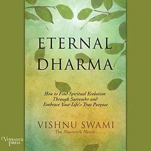 Eternal Dharma: How to Find Spiritual Evolution Through Surrender and Embrace Your Life's True Purpose [Audiobook]