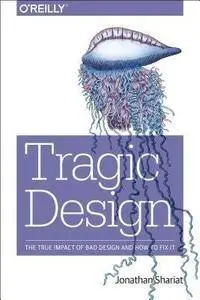 Tragic Design: The True Impact of Bad Design and How to Fix It