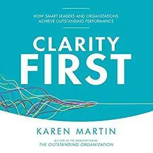 Clarity First: How Smart Leaders and Organizations Achieve Outstanding Performance [Audiobook]