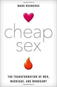 Cheap Sex: The Transformation of Men, Marriage, and Monogamy