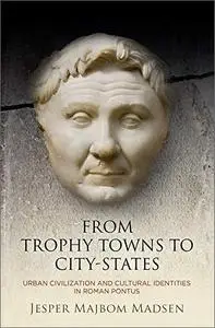 From Trophy Towns to City-States: Urban Civilization and Cultural Identities in Roman Pontus