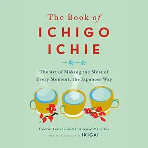 The Book of Ichigo Ichie: The Art of Making the Most of Every Moment, the Japanese Way [Audiobook]