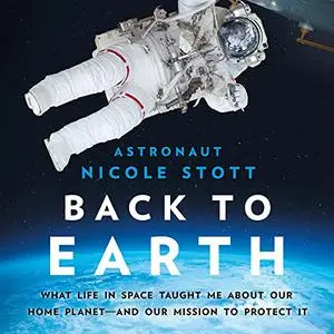 Back to Earth: What Life in Space Taught Me About Our Home Planet - and Our Mission to Protect It [Audiobook]
