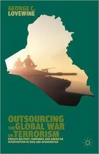 Outsourcing the Global War on Terrorism: Private Military Companies and American Intervention in Iraq and Afghanistan