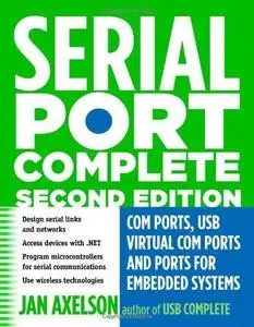 Serial Port Complete: COM Ports, USB Virtual COM Ports, and Ports for Embedded Systems (Complete Guides series) (Repost)