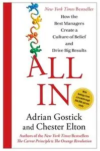 «All In: How the Best Managers Create a Culture of Belief and Drive Big Results» by Adrian Gostick,Chester Elton