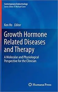 Growth Hormone Related Diseases and Therapy: A Molecular and Physiological Perspective for the Clinician