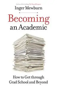 Becoming an Academic: How to Get through Grad School and Beyond