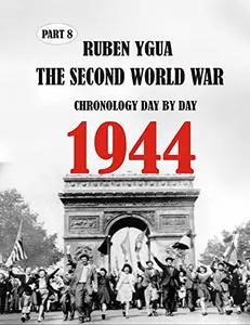 1944 THE SECOND WORLD WAR: ILLUSTRATED CHRONOLOGY DAY BY DAY