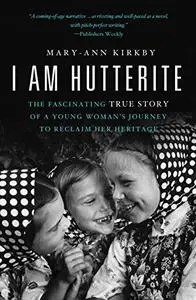 I Am Hutterite: The Fascinating True Story of a Young Woman's Journey to reclaim Her Heritage