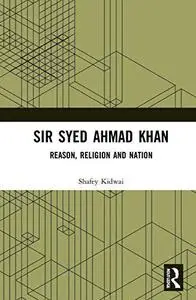 Sir Syed Ahmad Khan: Reason, Religion and Nation