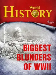 «Biggest Blunders of WWII» by History World
