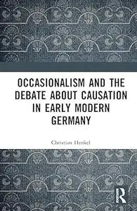 Occasionalism and the Debate about Causation in Early Modern Germany