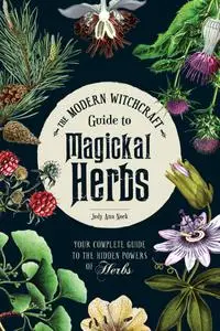 The Modern Witchcraft Guide to Magickal Herbs: Your Complete Guide to the Hidden Powers of Herbs (Modern Witchcraft)