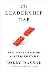 The Leadership Gap: What Gets Between You and Your Greatness