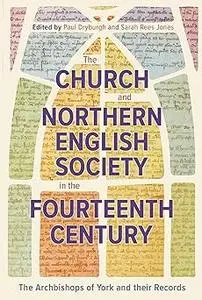 The Church and Northern English Society in the Fourteenth Century: the Archbishops of York and their Records