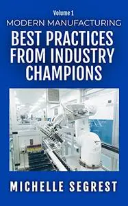 Modern Manufacturing (Volume 1): Best Practices from Industry Champions