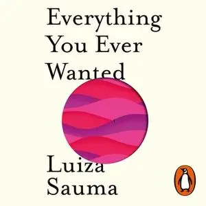 «Everything You Ever Wanted» by Luiza Sauma