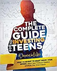 THE COMPLETE GUIDE TO INVESTING FOR TEENS