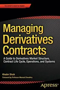 Managing Derivatives Contracts: A Guide to Derivatives Market Structure, Contract Life Cycle, Operations, and Systems (Repost)