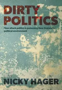 Dirty Politics: How attack politics is poisoning New Zealand's political environment