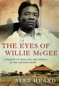 The Eyes of Willie McGee: A Tragedy of Race, Sex, and Secrets in the Jim Crow South