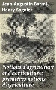 «Notions d'agriculture et d'horticulture: premières notions d'agriculture» by Henry Sagnier, Jean-Augustin Barral