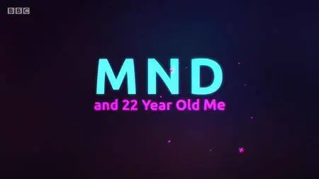 BBC - MND and 22 Year Old Me (2017)