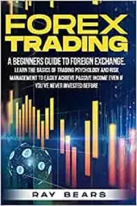 FOREX TRADING: A Beginners Guide To Foreign Exchange.