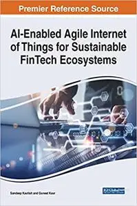 AI-Enabled Agile Internet of Things for Sustainable FinTech Ecosystems