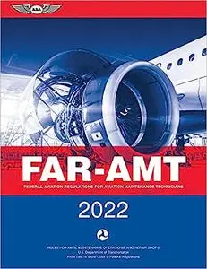 FAR-AMT 2022: Federal Aviation Regulations for Aviation Maintenance Technicians