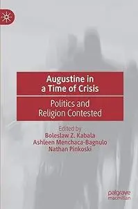 Augustine in a Time of Crisis: Politics and Religion Contested