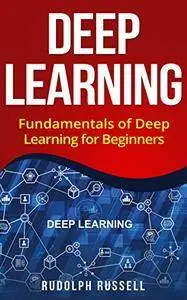 Deep Learning: Fundamentals of Deep Learning for Beginners (Artificial Intelligence Book 3)