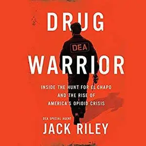 Drug Warrior: Inside the Hunt for El Chapo and the Rise of America's Opioid Crisis [Audiobook]