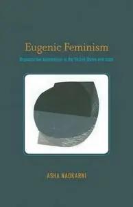 Eugenic Feminism: Reproductive Nationalism in the United States and India (Repost)