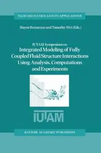 IUTAM Symposium on Integrated Modeling of Fully Coupled Fluid Structure Interactions Using Analysis, Computations and Experimen