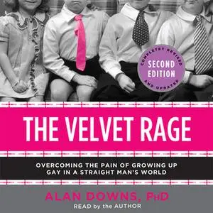 «The Velvet Rage: Overcoming the Pain of Growing Up Gay in a Straight Man's World» by Alan Downs (Ph. D.)