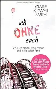 Ich ohne euch: Wie ich meine Eltern verlor und mich selbst fand