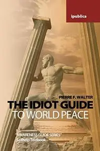 The Idiot Guide to World Peace: Awareness Guide / Selfhelp Textbook