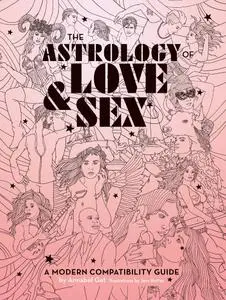 The Astrology of Love & Sex: A Modern Compatibility Guide