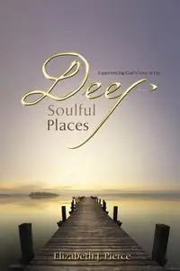 «Deep, Soulful Places» by Elizabeth J Pierce