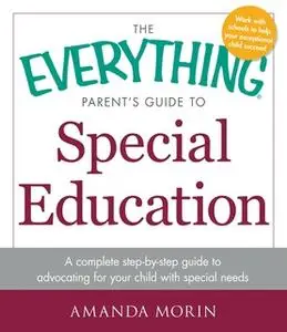 «The Everything Parent's Guide to Special Education: A Complete Step-by-Step Guide to Advocating for Your Child with Spe